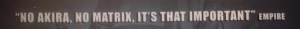 Thats right, Empire. Akira is important because it led to the creation of an American science fiction movie. Go fuck yourselves.